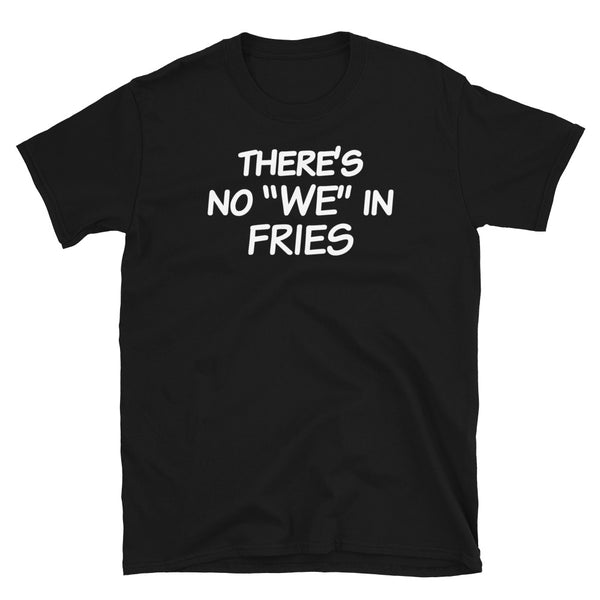 No We In Fries French Fry Lover T-Shirt S-3XL