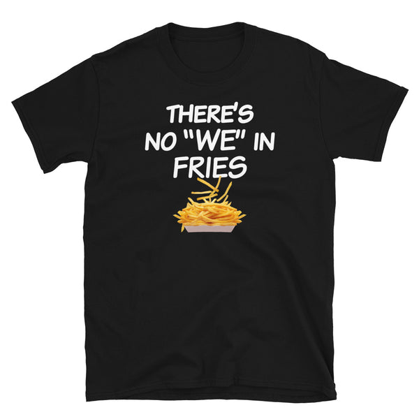 No We In Fries Dropping French Fry Lover T-Shirt S-3XL