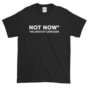 Sarcasm Funny Saying Not Now T-Shirt S-5XL